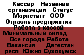 Кассир › Название организации ­ Статус-Маркетинг, ООО › Отрасль предприятия ­ Работа с кассой › Минимальный оклад ­ 1 - Все города Работа » Вакансии   . Дагестан респ.,Южно-Сухокумск г.